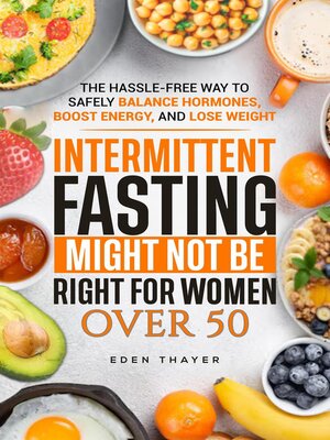 cover image of INTERMITTENT FASTING MIGHT NOT BE RIGHT FOR WOMEN OVER 50  the Hassle-Free Way to Safely Balance Hormones, Boost Energy, and Lose  Weight